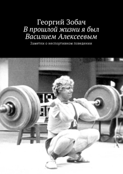 Книга Георгий Зобач В прошлой жизни я был Василием Алексеевым. Заметки о неспортивном поведении