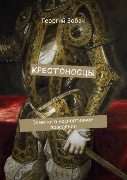 Книга Георгий Зобач Крестоносцы. Заметки о неспортивном поведении
