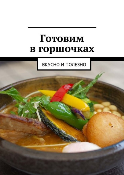 Книга Людмила Александровна Дубровская Готовим в горшочках. Вкусно и полезно