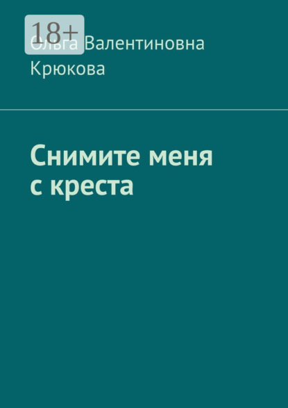 Книга Ольга Валентиновна Крюкова Снимите меня с креста