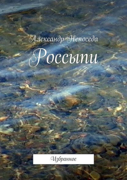 Книга Александр Непоседа Россыпи. Избранное