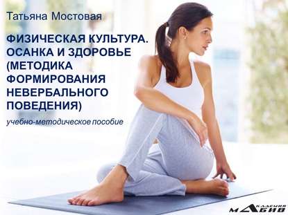 Книга Татьяна Николаевна Мостовая, Т. Н. Мостовая Физическая культура. Осанка и здоровье. Методика формирования невербального поведения. Учебно-методическое пособие