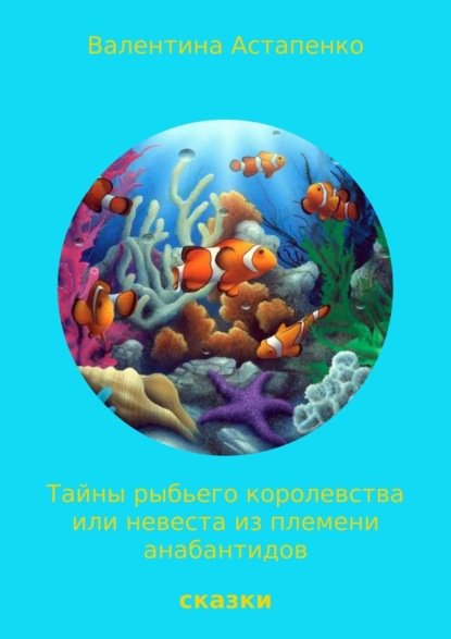 Книга Валентина Викторовна Астапенко Тайны Рыбьего королевства, или Невеста из племени анабантидов