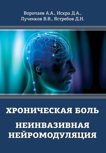 Книга А. А. Воропаев, Алексей Алексеевич Воропаев, Дмитрий Анатольевич Искра, Владимир Владимирович Лученков, Дмитрий Николаевич Ястребов Хроническая боль. Неинвазивная нейромодуляция