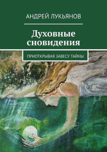 Книга Андрей Лукьянов Духовные сновидения. Приоткрывая завесу тайны