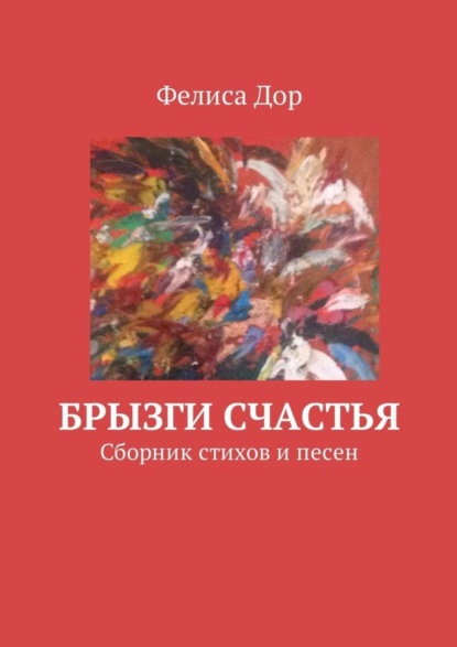 Книга Фелиса Дор Брызги счастья. Сборник стихов и песен