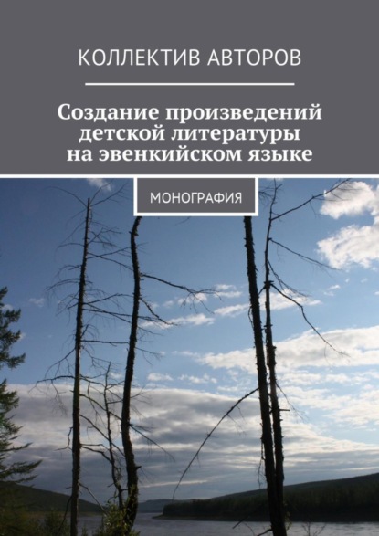 Книга Анастасия Викторовна Кистова, Наталья Петровна Копцева, Виктор Павлович Кривоногов, Владимир Сергеевич Лузан, Н. П. Копцева, Юлия Сергеевна Замараева, Анатолий Егорович Амосов, Ксения Вячеславовна Резникова, Наталья Николаевна Середкина, Александра Александровна Ситникова, Мария Александровна Колесник, Наталья Михайловна Либакова, Наталья Николаевна Пименова, Екатерина Анатольевна Сертакова, Майя Гавриловна Смолина, Ксения Ильинична Петрова, Елизавета Сергеевна Ермилова Создание произведений детской литературы на эвенкийском языке. Монография