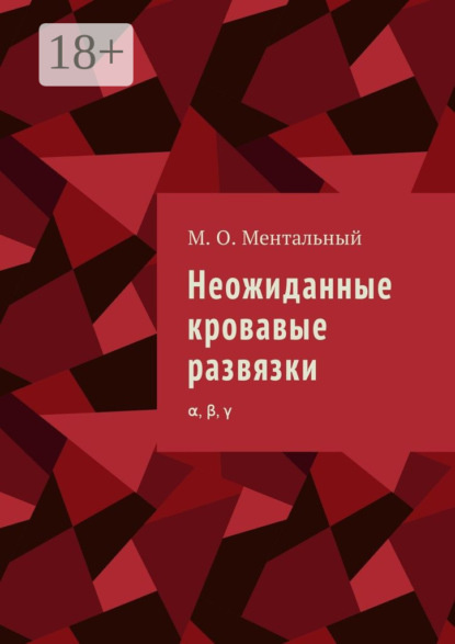 Книга Микаэль Олександрович Ментальный Неожиданные кровавые развязки. α, β, γ