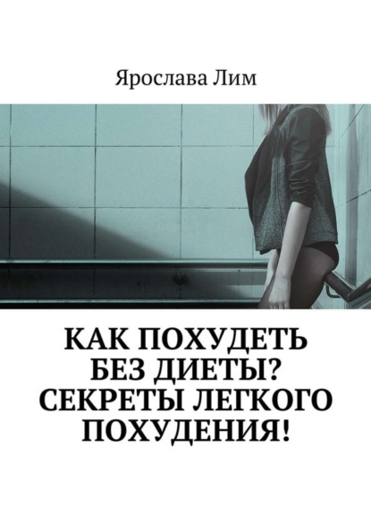 Книга Ярослава Лим Как похудеть без диеты? Секреты легкого похудения!