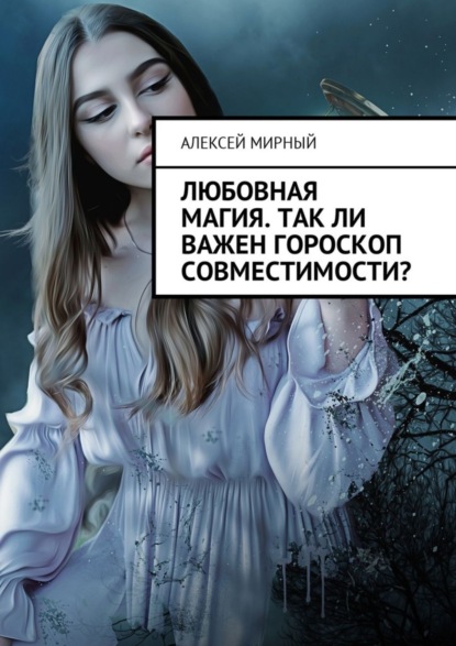 Книга Алексей Мирный Любовная магия. Так ли важен гороскоп совместимости?