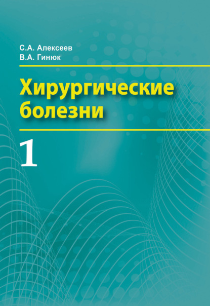 Книга Сергей Алексеевич Алексеев, В. А. Гинюк, Вадим Анатольевич Гинюк Хирургические болезни. Часть 1