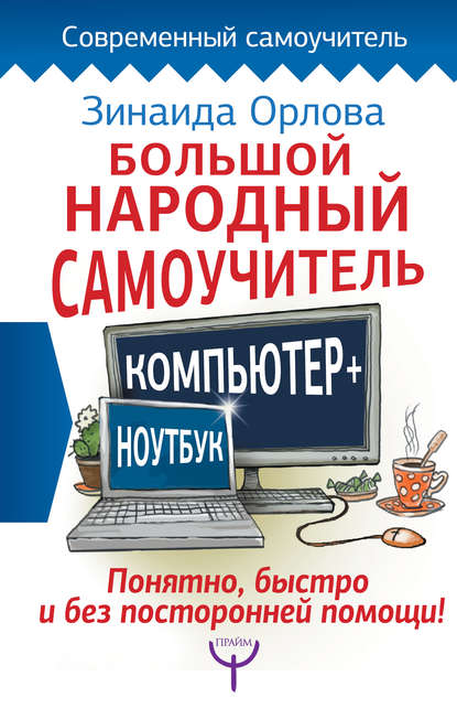Книга Зинаида Матвеевна Орлова, Зинаида Орлова Большой народный самоучитель. Компьютер + ноутбук. Понятно, быстро и без посторонней помощи!
