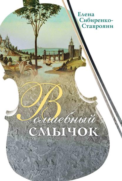 Книга Елена Сибиренко-Ставрояни, Елена Владимировна Сибиренко-Ставрояни Волшебный смычок (сборник)