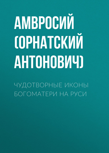 Книга Леонид Иванович Моргун, Амвросий (Орнатский Андрей Антонович),  Амвросий (Орнатский Андрей Антонович) Чудотворные иконы Богоматери на Руси