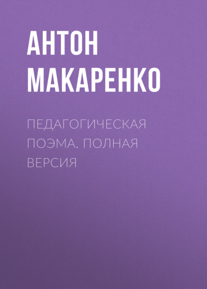 Книга Антон  Семенович Макаренко, Светлана Сергеевна Невская, Антон Макаренко Педагогическая поэма. Полная версия