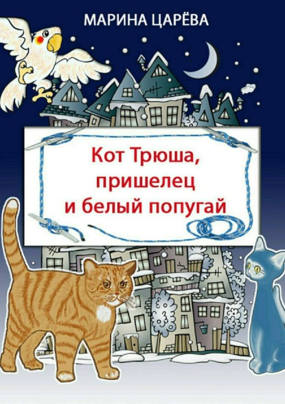 Книга Марина Викторовна Царёва, Марина Царёва Кот Трюша, пришелец и белый попугай