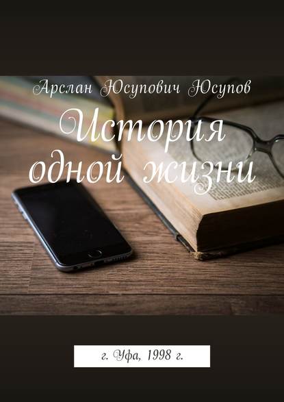 Книга Арслан Юсупович Юсупов История одной жизни