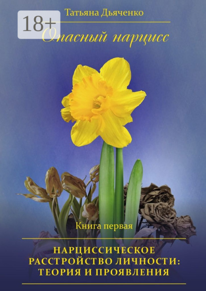 Книга Татьяна Михайловна Дьяченко, Tатьяна Михайловна Дьяченко Опасный нарцисс. Книга первая. Нарциссическое расстройство личности: теория и проявления