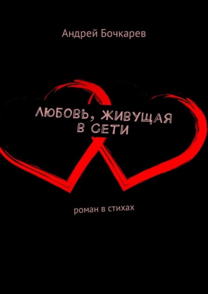 Книга Андрей Алексеевич Бочкарев Любовь, живущая в Сети. Роман в стихах