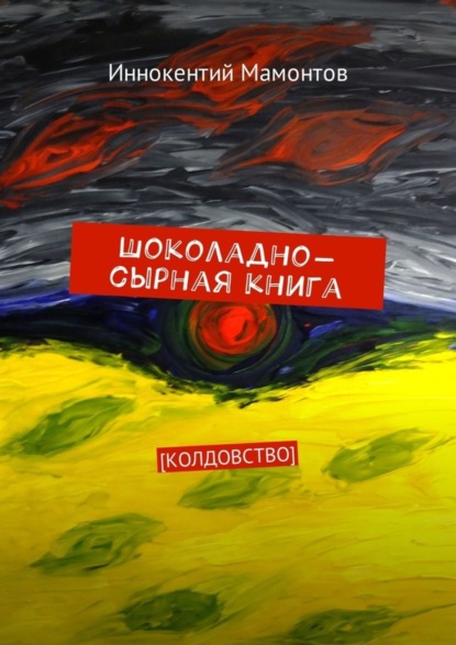 Книга Иннокентий Мамонтов, Иннокентий Алексеевич Мамонтов Шоколадно-сырная книга. Колдовство