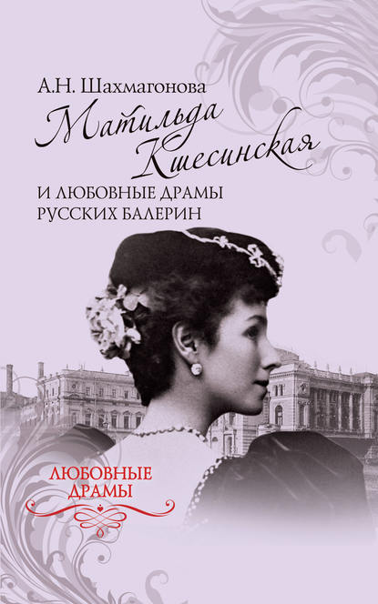 Книга Александра Шахмагонова, Александра Николаевна Шахмагонова Матильда Кшесинская и любовные драмы русских балерин