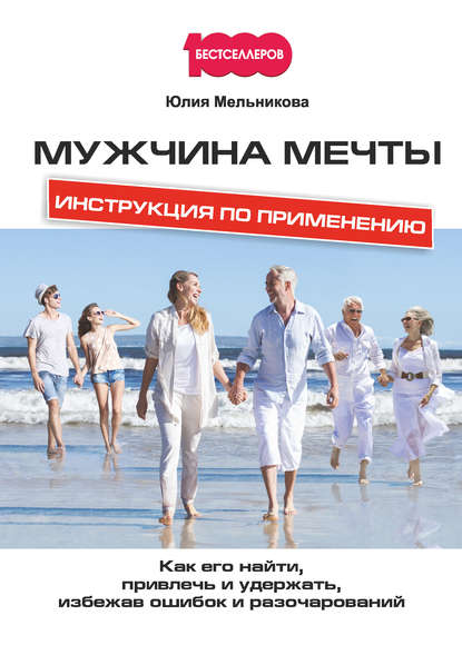 Книга Юлия А. Мельникова, Юлия Мельникова Мужчина мечты. Инструкция по применению: Как его найти, привлечь и удержать, избежав ошибок и разочарований
