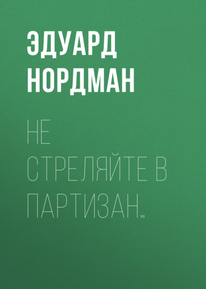 Книга Эдуард Богуславович Нордман, Сергей Романович Рыжков, Эдуард Нордман Не стреляйте в партизан…