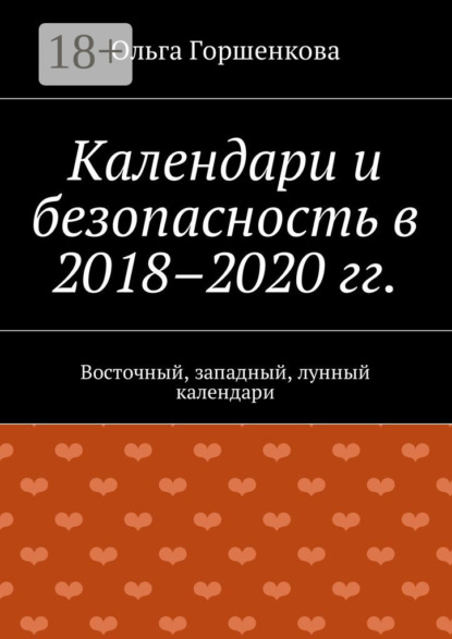 Книга Ольга Горшенкова Календари и безопасность в 2018–2020 гг. Восточный, западный, лунный календари