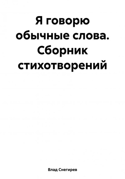 Книга Влад Снегирев Я говорю обычные слова. Сборник стихотворений