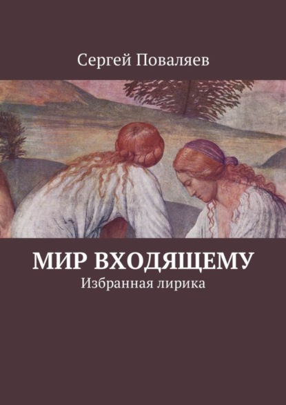 Книга Сергей Поваляев Мир входящему. Избранная лирика