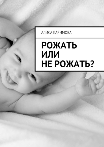 Книга Алиса Каримова Рожать или не рожать?