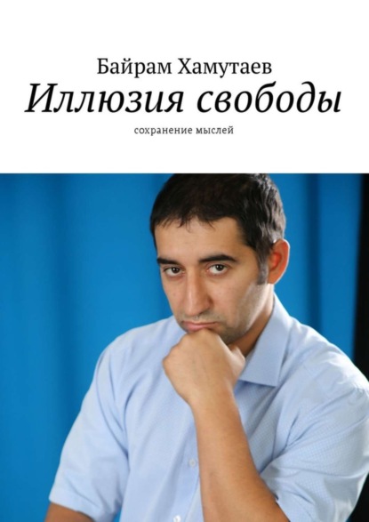 Книга Байрам Хамутаев Иллюзия свободы. Сохранение мыслей