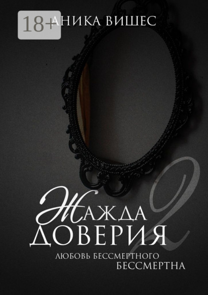 Книга Аника Вишес Жажда доверия. Часть 2. Любовь бессмертного бессмертна