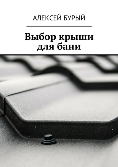 Книга Алексей Бурый Выбор крыши для бани