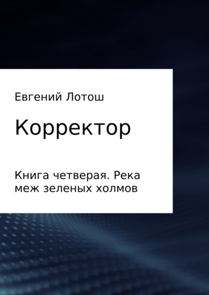Книга Евгений Валерьевич Лотош Корректор. Книга четвертая. Река меж зеленых холмов