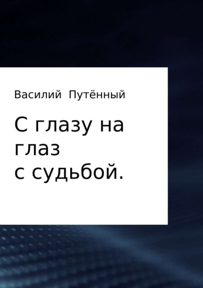 Книга Василий Васильевич Путённый С глазу на глаз с судьбой