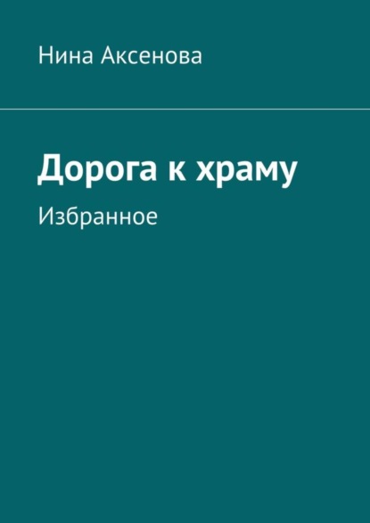 Книга Нина Алексеевна Аксенова Дорога к храму. Избранное