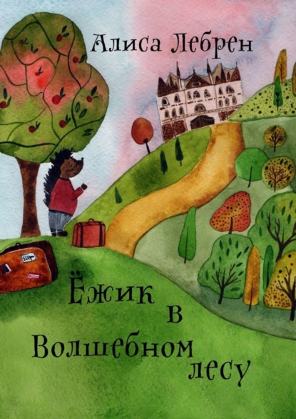 Книга Алиса Лебрен Ежик в Волшебном лесу. Сказочная повесть про ежика по имени Кекрос
