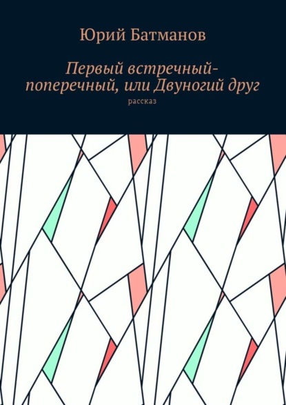 Книга Юрий Борисович Батманов Первый встречный-поперечный, или Двуногий друг