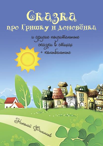 Книга Николай Филиппов Сказка про Гришку и домовёнка. И другие поучительные сказки в стихах + колыбельные