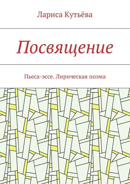 Книга Лариса Кутьёва Посвящение. Пьеса-эссе. Лирическая поэма