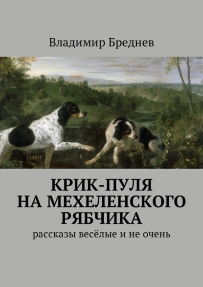 Книга Владимир Бреднев Крик-пуля на мехеленского рябчика. Рассказы весёлые и не очень