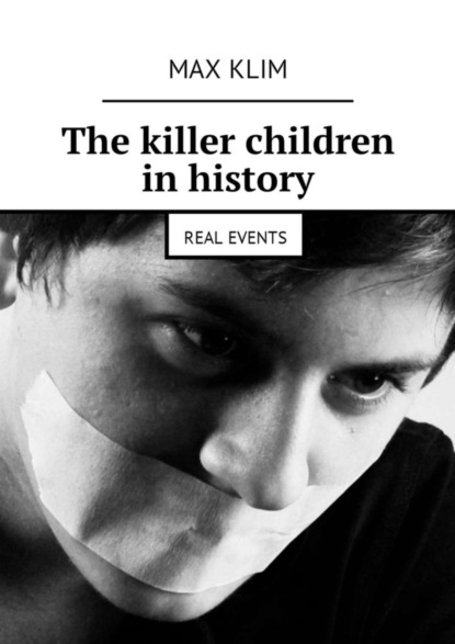 Книга Max Klim The killer children in history. Real events