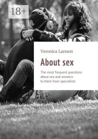 Книга Veronica Larsson About sex. The most frequent questions about sex and answers to them from specialists