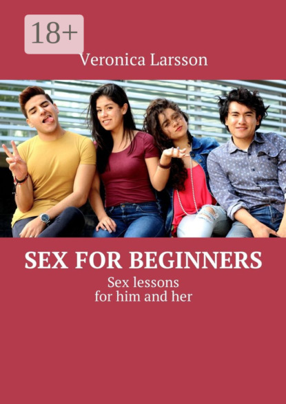 Книга Veronica Larsson Sex for beginners. Sex lessons for him and her