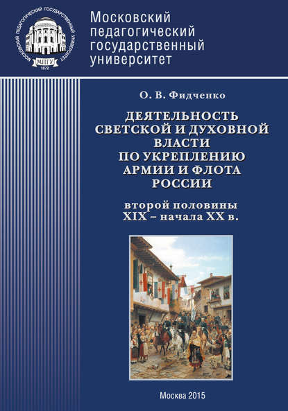 Книга Ольга Владимировна Фидченко, Ольга Фидченко Деятельность светской и духовной власти по укреплению армии и флота России второй половины XIX – начала ХХ в. Монография