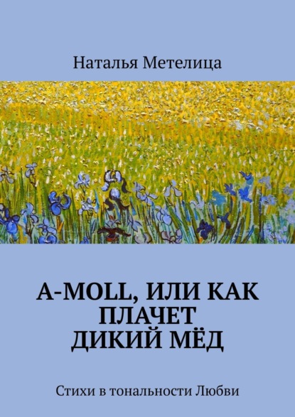 Книга Наталья Метелица А-moll, или Как плачет дикий мёд. Стихи в тональности Любви