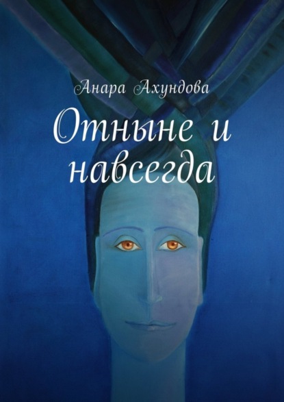 Книга Анара Ахундова Отныне и навсегда