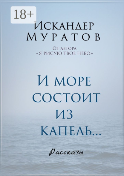 Книга Искандер Муратов И море состоит из капель. Рассказы