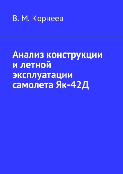 Книга Владимир Митрофанович Корнеев Анализ конструкции и летной эксплуатации самолета Як-42Д
